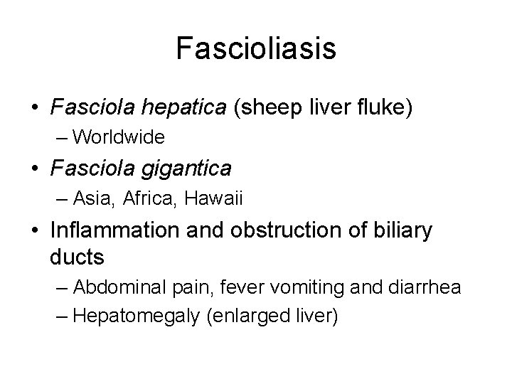 Fascioliasis • Fasciola hepatica (sheep liver fluke) – Worldwide • Fasciola gigantica – Asia,