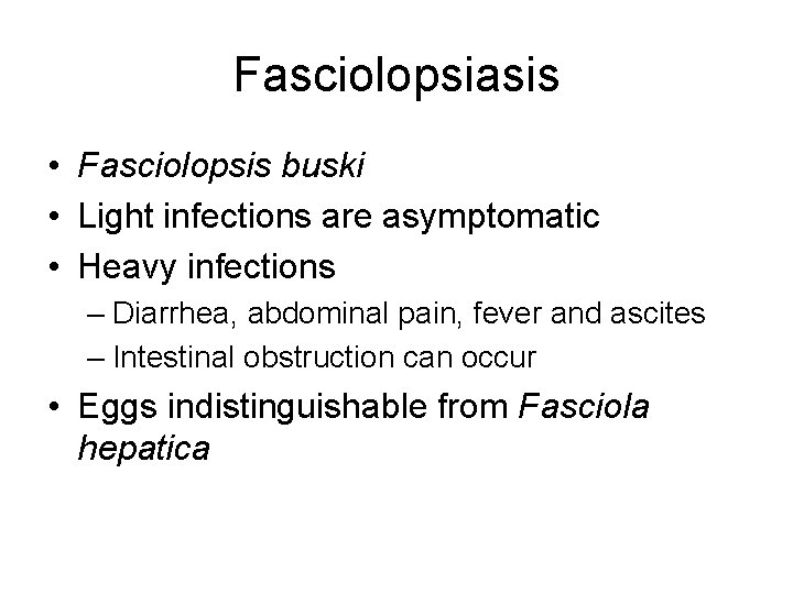 Fasciolopsiasis • Fasciolopsis buski • Light infections are asymptomatic • Heavy infections – Diarrhea,