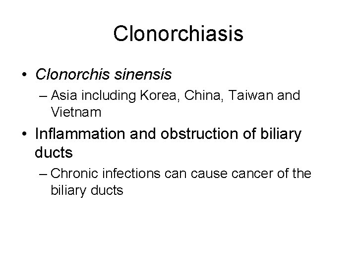 Clonorchiasis • Clonorchis sinensis – Asia including Korea, China, Taiwan and Vietnam • Inflammation