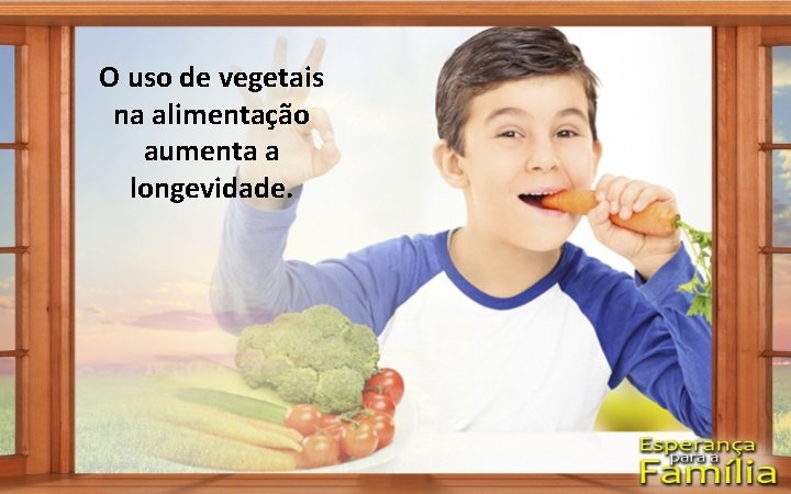 O uso de vegetais na alimentação aumenta a longevidade. 