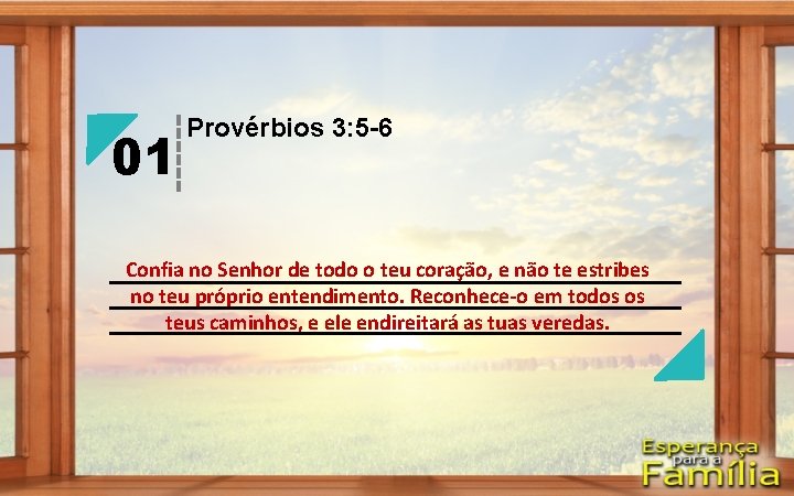 01 Provérbios 3: 5 -6 Confia no Senhor de todo o teu coração, e