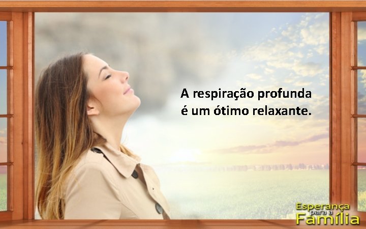 A respiração profunda é um ótimo relaxante. 