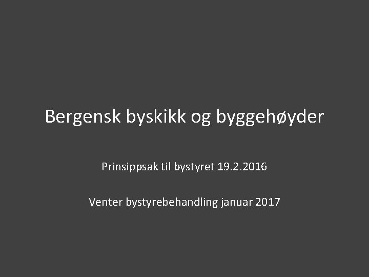 Bergensk byskikk og byggehøyder Prinsippsak til bystyret 19. 2. 2016 Venter bystyrebehandling januar 2017