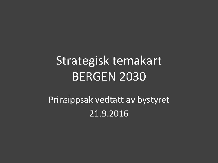 Strategisk temakart BERGEN 2030 Prinsippsak vedtatt av bystyret 21. 9. 2016 