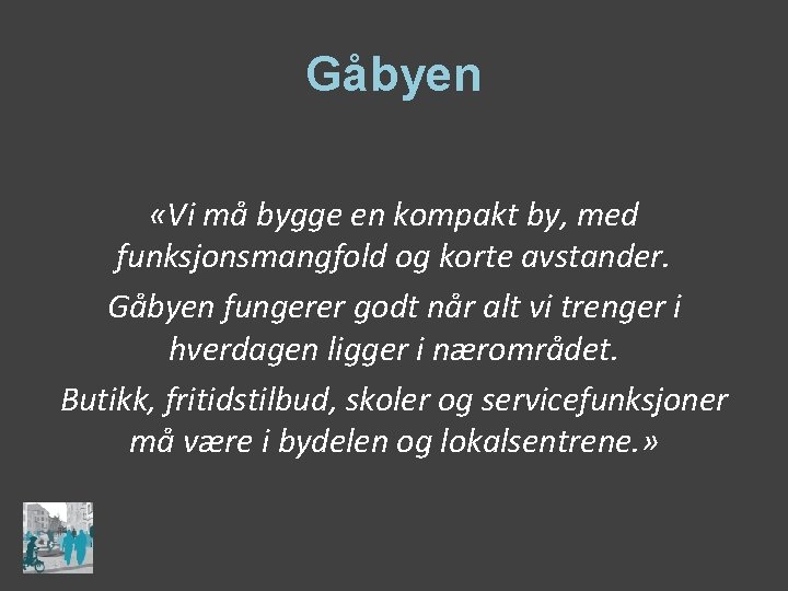 Gåbyen «Vi må bygge en kompakt by, med funksjonsmangfold og korte avstander. Gåbyen fungerer