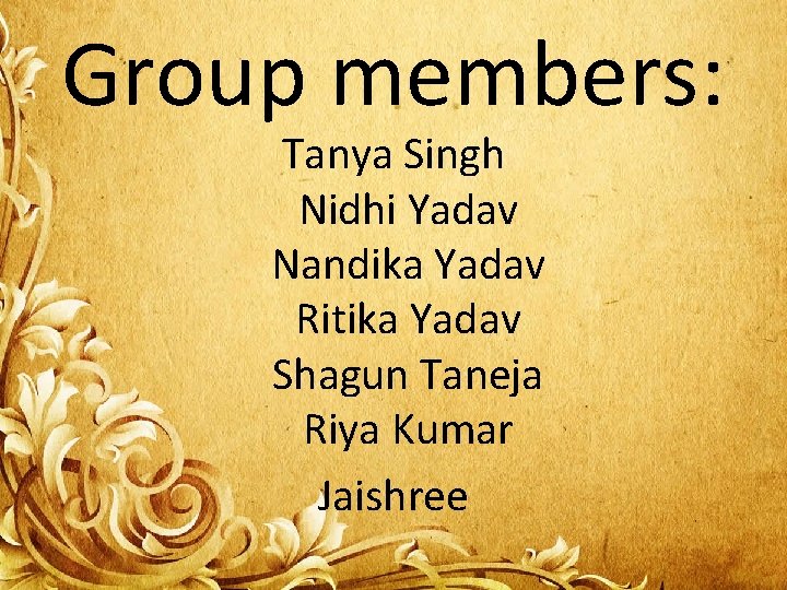 Group members: Tanya Singh Nidhi Yadav Nandika Yadav Ritika Yadav Shagun Taneja Riya Kumar