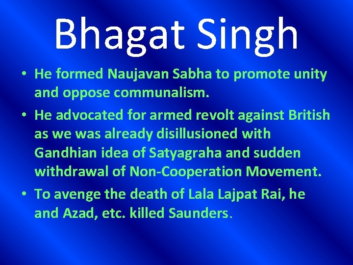 Bhagat Singh • He formed Naujavan Sabha to promote unity and oppose communalism. •