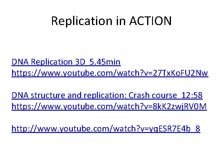 Replication in ACTION DNA Replication 3 D 5. 45 min https: //www. youtube. com/watch?