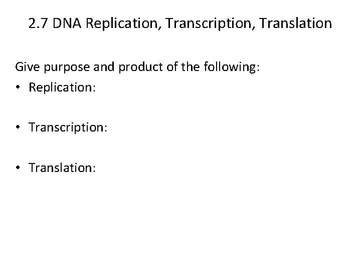 2. 7 DNA Replication, Transcription, Translation Give purpose and product of the following: •