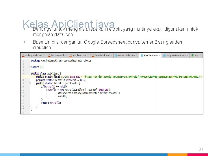 Kelas Api. Client. java ▷ Berfungsi untuk menginisialisasikan reftrofit yang nantinya akan digunakan untuk