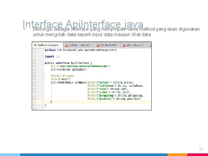 Interface Api. Interface. java ▷ Berfungsi sebagai interface yang menyimpan nama method yang akan Interface Api. Interface. java ▷ Berfungsi sebagai interface yang menyimpan nama method yang akan