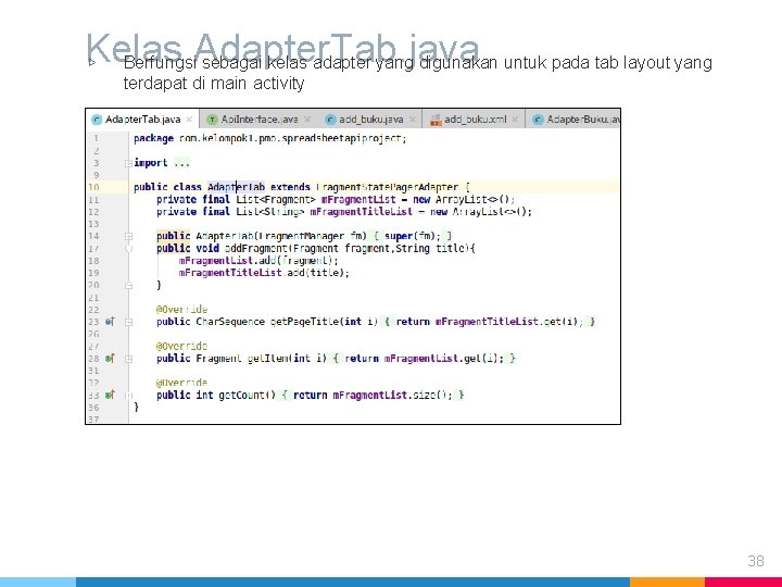 Kelas Adapter. Tab. java ▷ Berfungsi sebagai kelas adapter yang digunakan untuk pada tab Kelas Adapter. Tab. java ▷ Berfungsi sebagai kelas adapter yang digunakan untuk pada tab