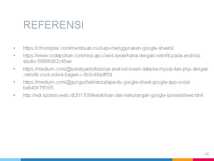 REFERENSI • https: //chromplex. com/membuat-crud-api-menggunakan-google-sheets/ • https: //www. codepolitan. com/rest-api-client-sederhana-dengan-retrofit-pada-androidstudio-58986 d 62 c 46 REFERENSI • https: //chromplex. com/membuat-crud-api-menggunakan-google-sheets/ • https: //www. codepolitan. com/rest-api-client-sederhana-dengan-retrofit-pada-androidstudio-58986 d 62 c 46