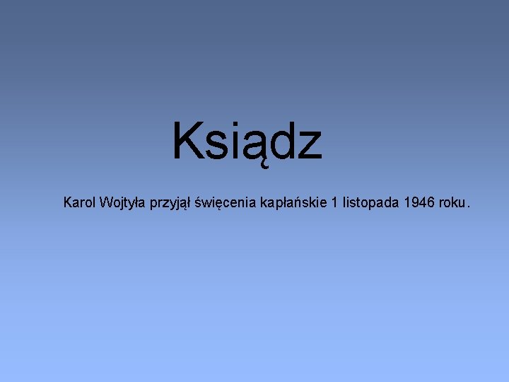 Ksiądz Karol Wojtyła przyjął święcenia kapłańskie 1 listopada 1946 roku. 