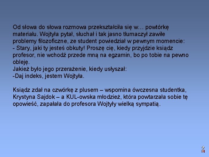 Od słowa do słowa rozmowa przekształciła się w… powtórkę materiału. Wojtyła pytał, słuchał i