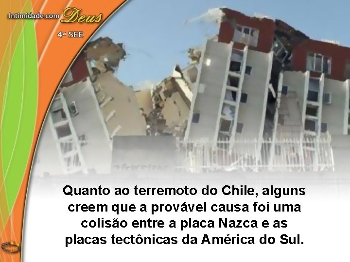 Quanto ao terremoto do Chile, alguns creem que a provável causa foi uma colisão