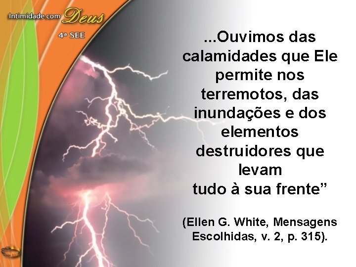 . . . Ouvimos das calamidades que Ele permite nos terremotos, das inundações e