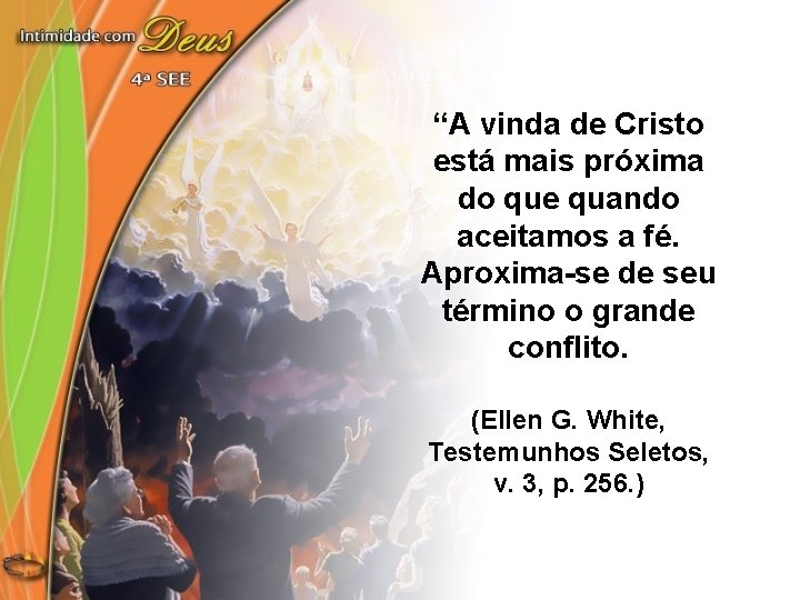“A vinda de Cristo está mais próxima do que quando aceitamos a fé. Aproxima-se