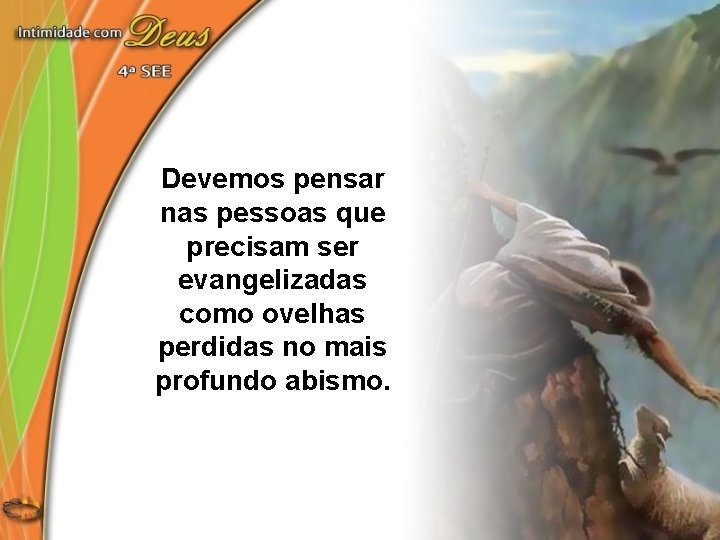 Devemos pensar nas pessoas que precisam ser evangelizadas como ovelhas perdidas no mais profundo