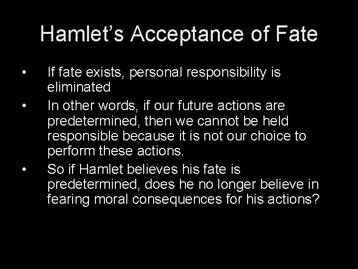 Hamlet’s Acceptance of Fate • • • If fate exists, personal responsibility is eliminated