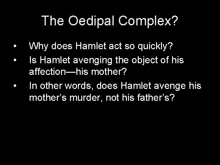 The Oedipal Complex? • • • Why does Hamlet act so quickly? Is Hamlet