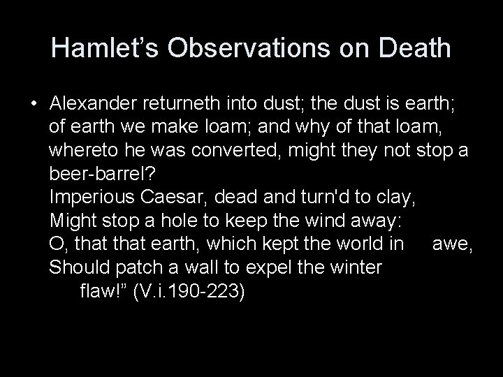 Hamlet’s Observations on Death • Alexander returneth into dust; the dust is earth; of