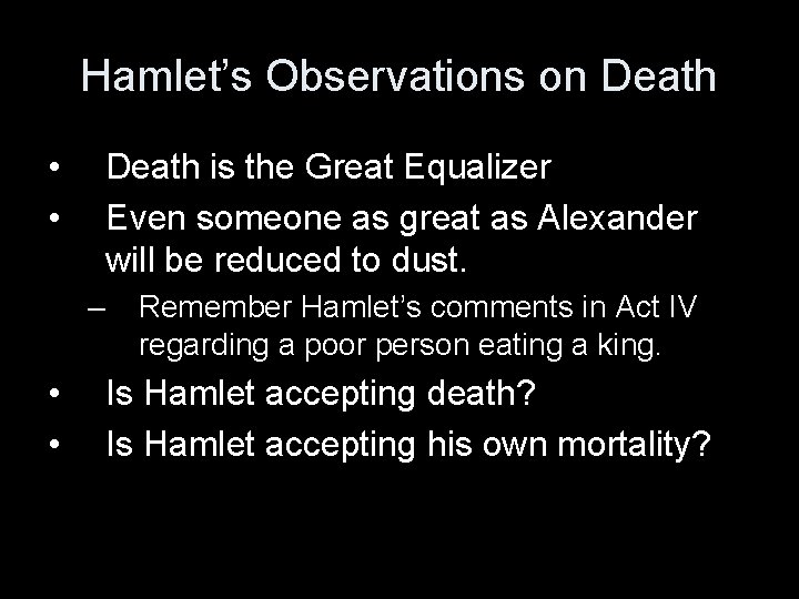 Hamlet’s Observations on Death • • Death is the Great Equalizer Even someone as