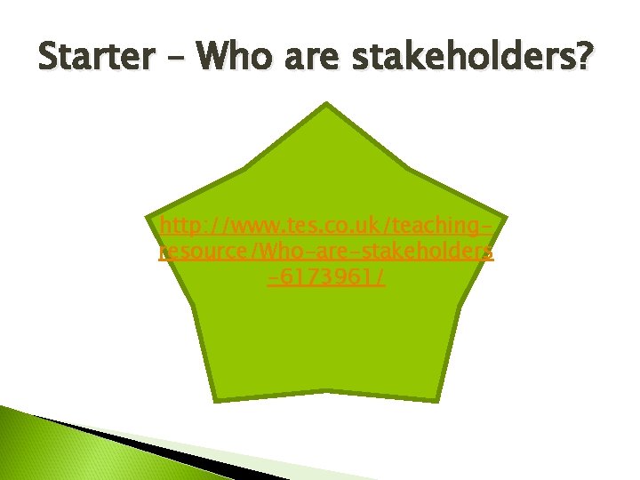 Starter – Who are stakeholders? http: //www. tes. co. uk/teachingresource/Who-are-stakeholders -6173961/ 