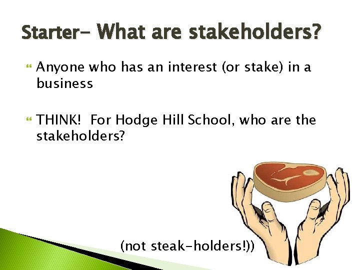 Starter- What are stakeholders? Anyone who has an interest (or stake) in a business