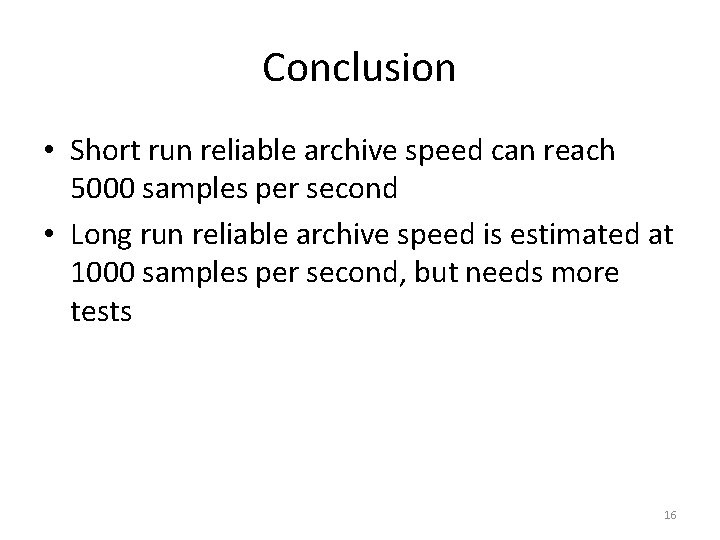 Conclusion • Short run reliable archive speed can reach 5000 samples per second •