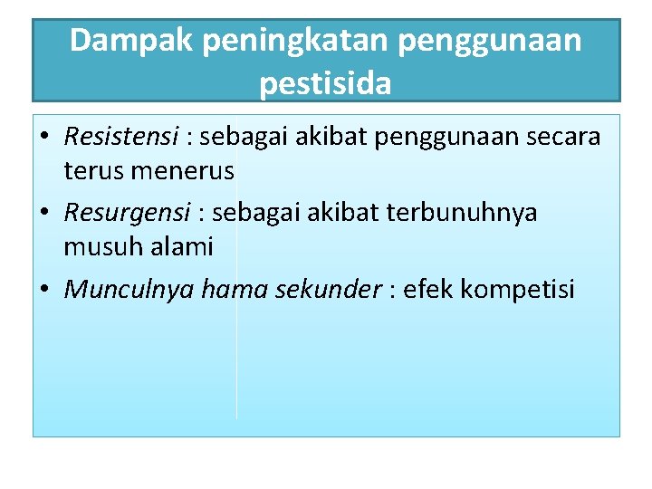 Dampak peningkatan penggunaan pestisida • Resistensi : sebagai akibat penggunaan secara terus menerus •