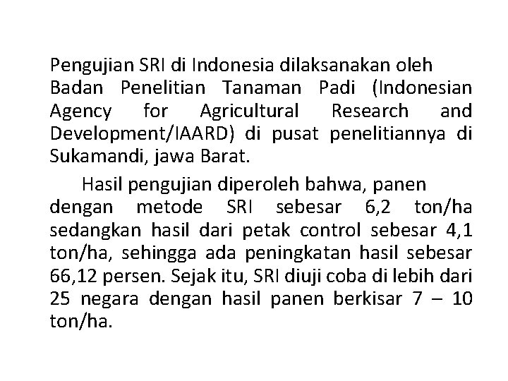 Pengujian SRI di Indonesia dilaksanakan oleh Badan Penelitian Tanaman Padi (Indonesian Agency for Agricultural