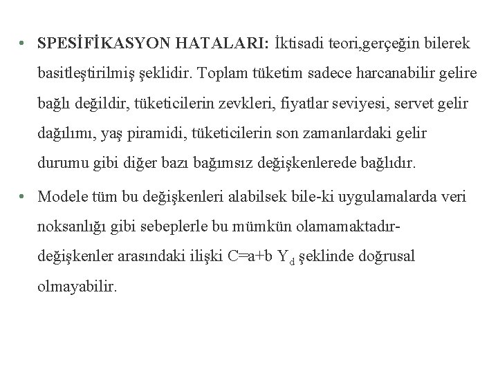  • SPESİFİKASYON HATALARI: İktisadi teori, gerçeğin bilerek basitleştirilmiş şeklidir. Toplam tüketim sadece harcanabilir