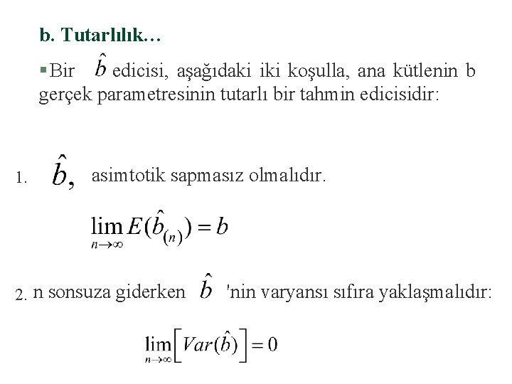 b. Tutarlılık… § Bir edicisi, aşağıdaki iki koşulla, ana kütlenin b gerçek parametresinin tutarlı