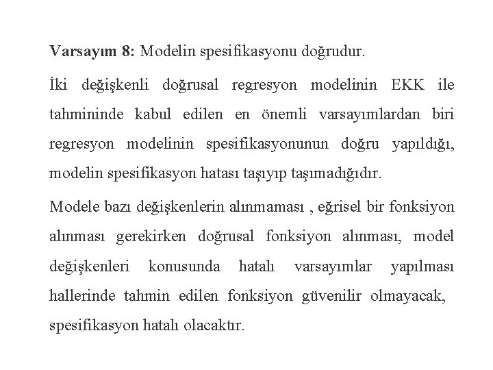 Varsayım 8: Modelin spesifikasyonu doğrudur. İki değişkenli doğrusal regresyon modelinin EKK ile tahmininde kabul