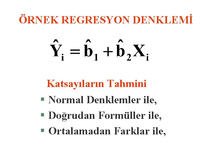 ÖRNEK REGRESYON DENKLEMİ Katsayıların Tahmini § Normal Denklemler ile, § Doğrudan Formüller ile, §