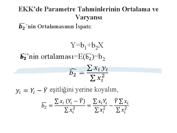 EKK’de Parametre Tahminlerinin Ortalama ve Varyansı ’nin Ortalamasının İspatı: Y=b 1+b 2 X ’nin