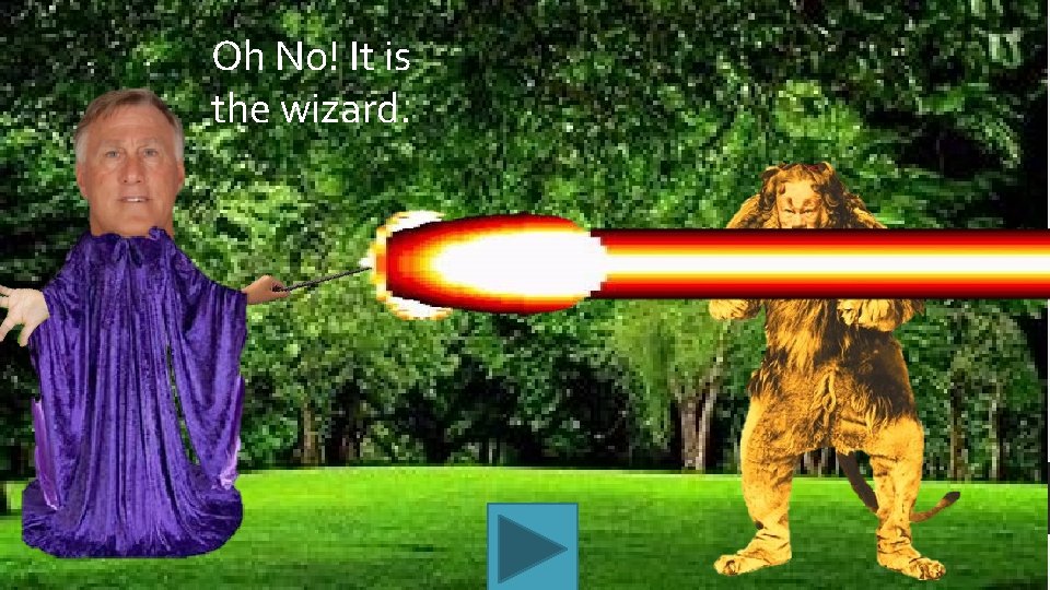 Oh No! It is the wizard. 