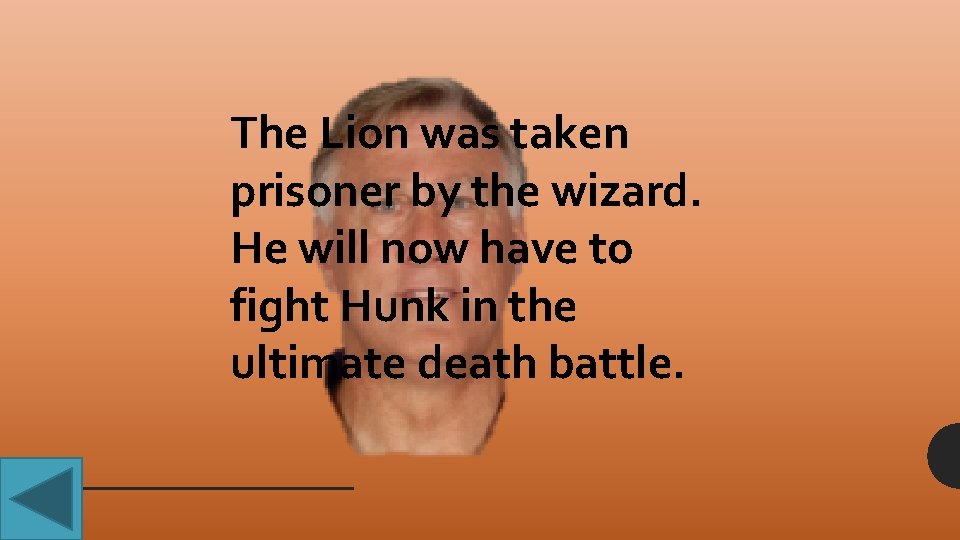 The Lion was taken prisoner by the wizard. He will now have to fight