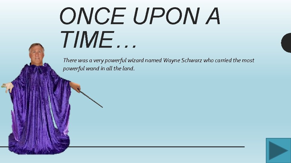 ONCE UPON A TIME… There was a very powerful wizard named Wayne Schwarz who