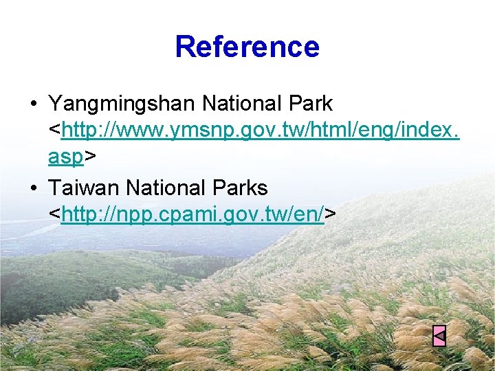 Reference • Yangmingshan National Park <http: //www. ymsnp. gov. tw/html/eng/index. asp> • Taiwan National