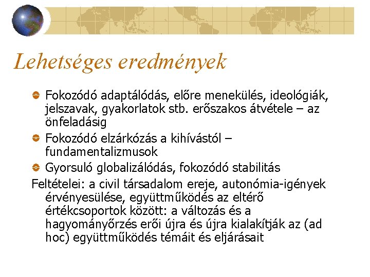 Lehetséges eredmények Fokozódó adaptálódás, előre menekülés, ideológiák, jelszavak, gyakorlatok stb. erőszakos átvétele – az