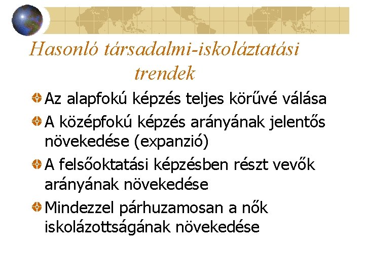 Hasonló társadalmi-iskoláztatási trendek Az alapfokú képzés teljes körűvé válása A középfokú képzés arányának jelentős