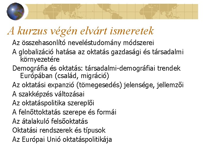 A kurzus végén elvárt ismeretek Az összehasonlító neveléstudomány módszerei A globalizáció hatása az oktatás
