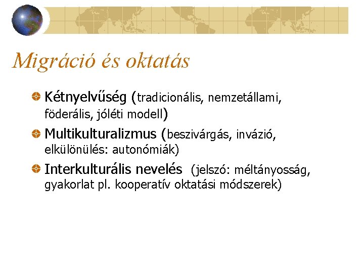 Migráció és oktatás Kétnyelvűség (tradicionális, nemzetállami, föderális, jóléti modell) Multikulturalizmus (beszivárgás, invázió, elkülönülés: autonómiák)