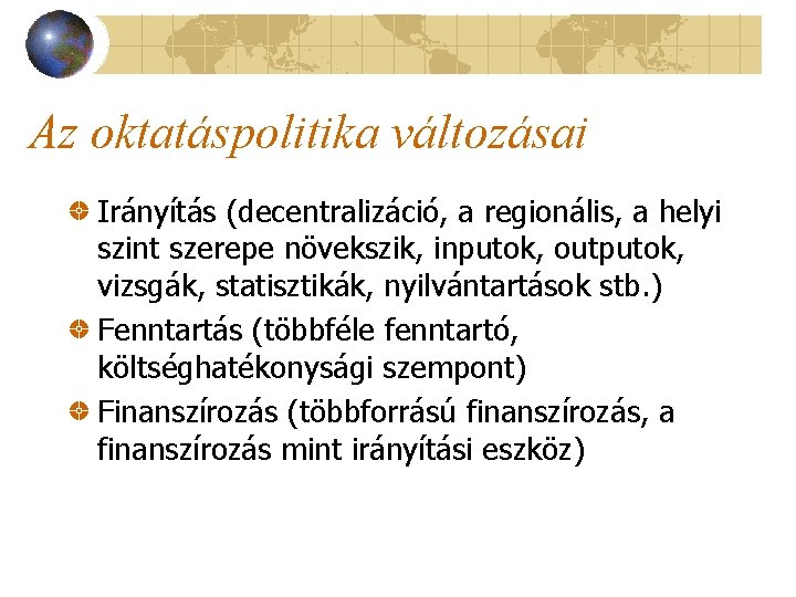 Az oktatáspolitika változásai Irányítás (decentralizáció, a regionális, a helyi szint szerepe növekszik, inputok, outputok,