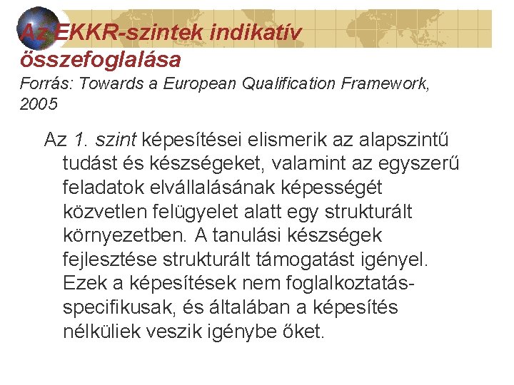 Az EKKR-szintek indikatív összefoglalása Forrás: Towards a European Qualification Framework, 2005 Az 1. szint