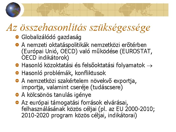 Az összehasonlítás szükségessége Globalizálódó gazdaság A nemzeti oktatáspolitikák nemzetközi erőtérben (Európai Unió, OECD) való