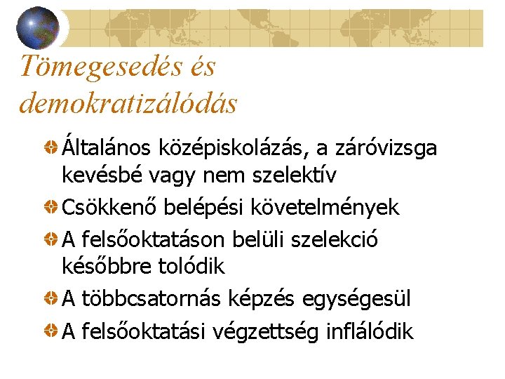 Tömegesedés és demokratizálódás Általános középiskolázás, a záróvizsga kevésbé vagy nem szelektív Csökkenő belépési követelmények