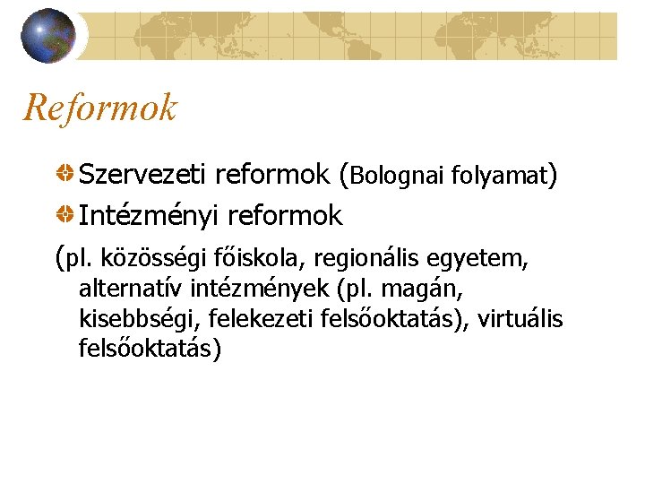 Reformok Szervezeti reformok (Bolognai folyamat) Intézményi reformok (pl. közösségi főiskola, regionális egyetem, alternatív intézmények